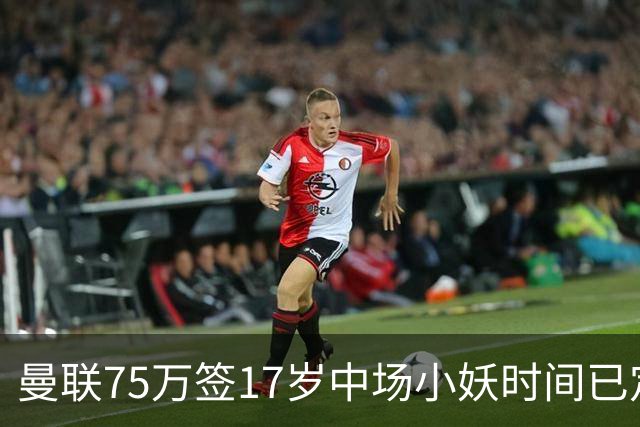曼联75万签17岁中场小妖时间已定！培养方案曝光，难入卡里克计划
